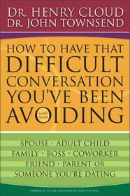How to Have That Difficult Conversation You've Been Avoiding : With Your Spouse, Adult Child, Boss, Coworker, Best Friend, Parent, or Someone You're Dating