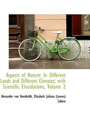 Aspects of Nature: In Different Lands and Different Climates; with Scientific Elucidations, Volume 2