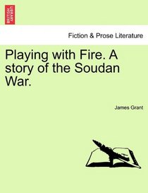 Playing with Fire. A story of the Soudan War.
