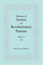 Abstract of Graves of Revolutionary Patriots: Volume 3, L-R