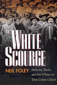 White Scourge: Mexicans, Blacks, and Poor Whites in Texas Cotton Culture (American Crossroads, 2)