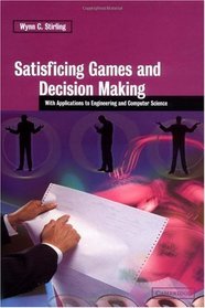 Satisficing Games and Decision Making: With Applications to Engineering and Computer Science