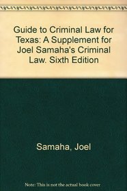 Guide to Criminal Law for Texas: A Supplement for Joel Samaha's Criminal Law. Sixth Edition