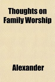 Thoughts on Family Worship