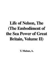 The Life of Nelson (The Embodiment of the Sea Power of Great Britain, Volume II)