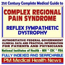 21st Century Complete Medical Guide to Complex Regional Pain Syndrome (CRPS) and Reflex Sympathetic Dystrophy, Authoritative Government Documents, Clinical ... for Patients and Physicians (CD-ROM)