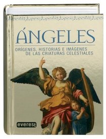 Angeles/ Angels: Origenes, Historias E Imagenes De Las Criaturas Celestiales (Spanish Edition)
