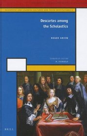Descartes Among the Scholastics (History of Science and Medicine Library: Scientific and Learned Cultures and Their Institutions: Vol. 1)