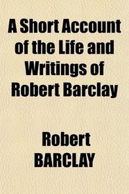 A Short Account of the Life and Writings of Robert Barclay