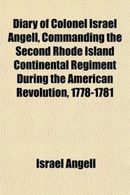 Diary of Colonel Israel Angell, Commanding the Second Rhode Island Continental Regiment During the American Revolution, 1778-1781