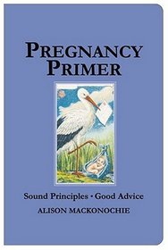 Pregnancy Primer: Sound Principles Good Advice (1000 Hints, Tips and Ideas)