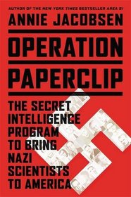 Operation Paperclip: The Secret Intelligence Program to Bring Nazi Scientists to America