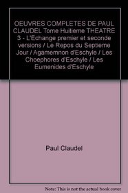 OEUVRES COMPLETES DE PAUL CLAUDEL Tome Huitieme THEATRE 3 - L'Echange premier et seconde versions / Le Repos du Septieme Jour / Agamemnon d'Eschyle / Les ... / Les Eumenides d'Eschyle (French Edition)