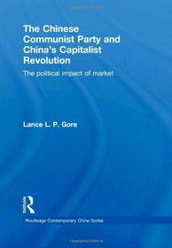 The Chinese Communist Party and China's Capitalist Revolution: The Political Impact of Market (Routledge Contemporary China Series)
