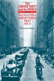 The Labour Party and the World, Volume 1: The Evolution of Labour's Foreign Policy, 1900-51