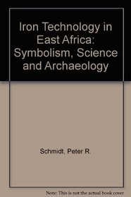 Iron Technology in East Africa: Symbolism, Science and Archaeology