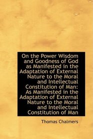 On the Power Wisdom and Goodness of God as Manifested in the Adaptation of External Nature to the Mo