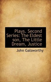 Plays. Second Series: The Eldest son, The Little Dream, Justice