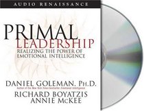 Primal Leadership: Realizing the Power of Emotional Intelligence [ABRIDGED]