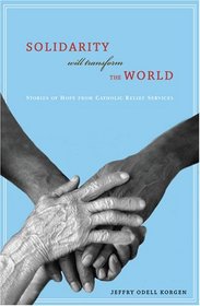 Solidarity Will Transform the World: Stories of Hope from Catholic Relief Services