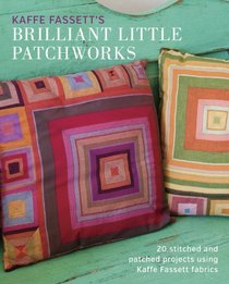 Kaffe Fassett's Brilliant Little Patchworks: 20 stitched and patched projects using Kafe Fassett fabrics