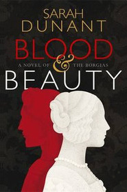 Blood & Beauty: A Novel of The Borgias