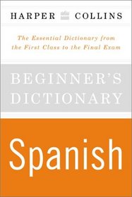HarperCollins Beginner's Spanish Dictionary: The Essential Dictionary From the First Class to the Final Exam
