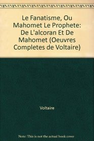 Le Fanatisme, Ou Mahomet Le Prophete: De L'alcoran Et De Mahomet (Oeuvres Completes de Voltaire)