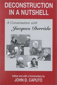 Deconstruction in a Nutshell: A Conversation With Jacques Derrida (Perspectives in Continental Philosophy, No. 1)