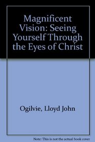 The Magnificent Vision: Seeing Yourself Through the Eyes of Christ
