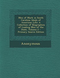 Men of Mark in South Carolina: Ideals of American Life: A Collection of Biographies of Leading Men of the State, Volume 2 - Primary Source Edition