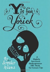 Y is for Yorick: A Slightly Irreverent Shakespearean ABC Book for Grown-Ups