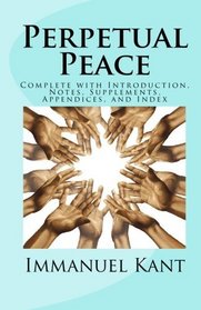 Perpetual Peace: Complete with Introduction, Notes, Supplements, Appendices, and Index