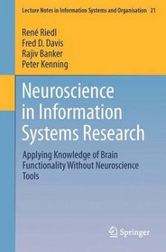 Neuroscience in Information Systems Research: Applying Knowledge of Brain Functionality Without Neuroscience Tools (Lecture Notes in Information Systems and Organisation)