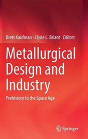 Metallurgical Design and Industry: Prehistory to the Space Age