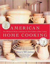 American Home Cooking : Over 300 Spirited Recipes Celebrating Our Rich Tradition of Home Cooking