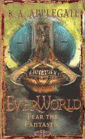 Fear the Fantastic (Everworld, Bk 6)