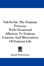 Vah-Ta-Ah, The Feejeean Princess: With Occasional Allusions To Feejeean Customs And Illustrations Of Feejeean Life
