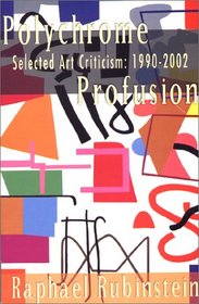 Polychrome Profusion: Selected Art Criticism 1990-2002