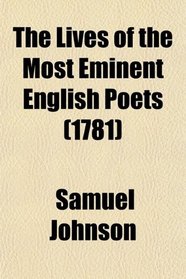 The Lives of the Most Eminent English Poets; Dryden. Smith. Duke. King. Sprat. Halifax. Parnell. Garth. Rowe. Addison. Hughes. Sheffield