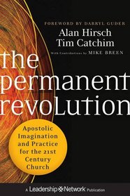 The Permanent Revolution: Apostolic Imagination and Practice for the 21st Century Church (Jossey-Bass Leadership Network Series)