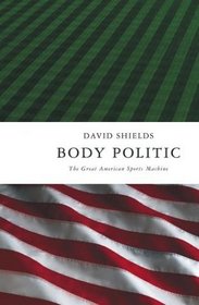 Body Politic : The Great American Sports Machine