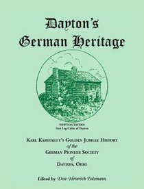 Dayton's German Heritage: Karl Karstaedt's Golden Jubilee History of the German Pioneer Society of Dayton, Ohio