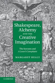 Shakespeare, Alchemy and the Creative Imagination: The Sonnets and A Lover's Complaint