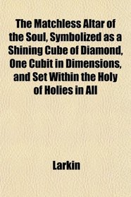 The Matchless Altar of the Soul, Symbolized as a Shining Cube of Diamond, One Cubit in Dimensions, and Set Within the Holy of Holies in All