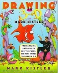 Drawing in 3-d With Mark Kistler: From Amazing Androids to Zesty Zephyrs, 333 Neat Things to Draw in 3-d