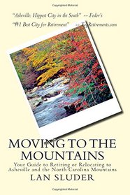 Moving to the Mountains: Your Guide to Retiring or Relocating to Asheville  and the North Carolina Mountains