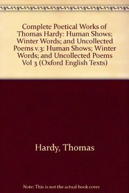 Complete Poetical Works of Thomas Hardy: Human Shows/Winter Words/Uncollected Poems (Complete Poetical Works of Thomas Hardy)