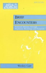 Brief Encounters: Pastoral Ministry Through Baptisms, Weddings and Funerals (New Library of Pastoral Care)