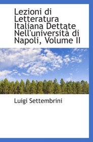 Lezioni di Letteratura Italiana Dettate Nell'universit di Napoli, Volume II (Italian Edition)